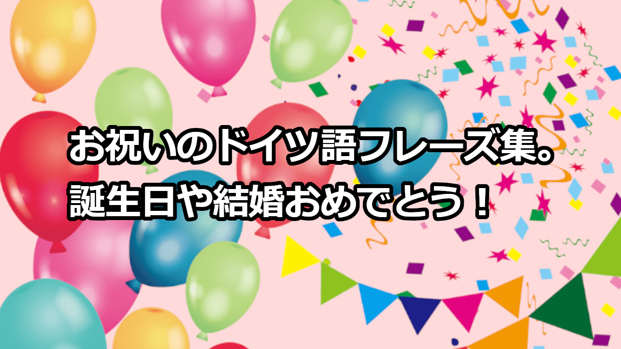 お祝いのドイツ語フレーズ集 誕生日や結婚のおめでとう ドイツ語やろうぜ